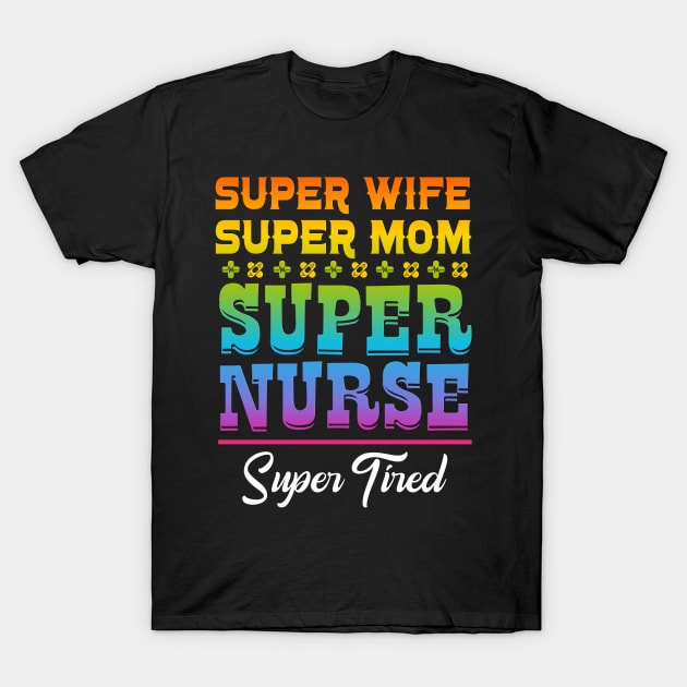 Super Wife Super Mom Super Nurse Super Tired T-Shirt by PlimPlom